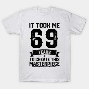 It Took Me 69 Years To Create This Masterpiece 69th Birthday T-Shirt